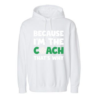 Golf Coach Gift Because IM The Coach ThatS Why Golf Coach Gift Garment-Dyed Fleece Hoodie