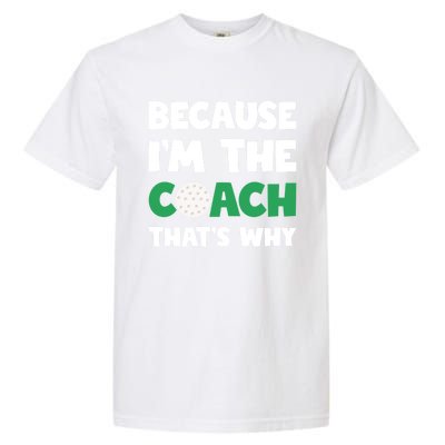 Golf Coach Gift Because IM The Coach ThatS Why Golf Coach Gift Garment-Dyed Heavyweight T-Shirt