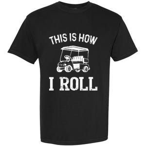 Golf Cart Golfers retro quote This is How I Roll Garment-Dyed Heavyweight T-Shirt