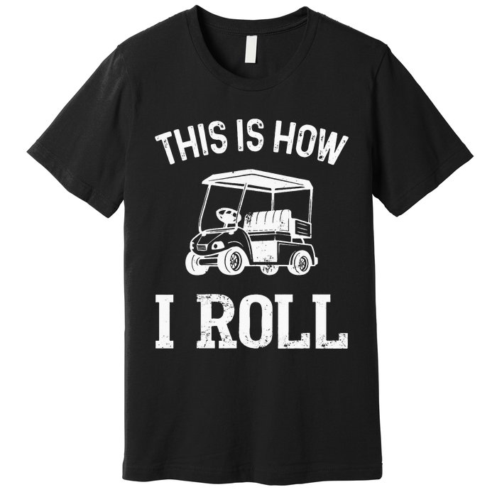 Golf Cart Golfers retro quote This is How I Roll Premium T-Shirt