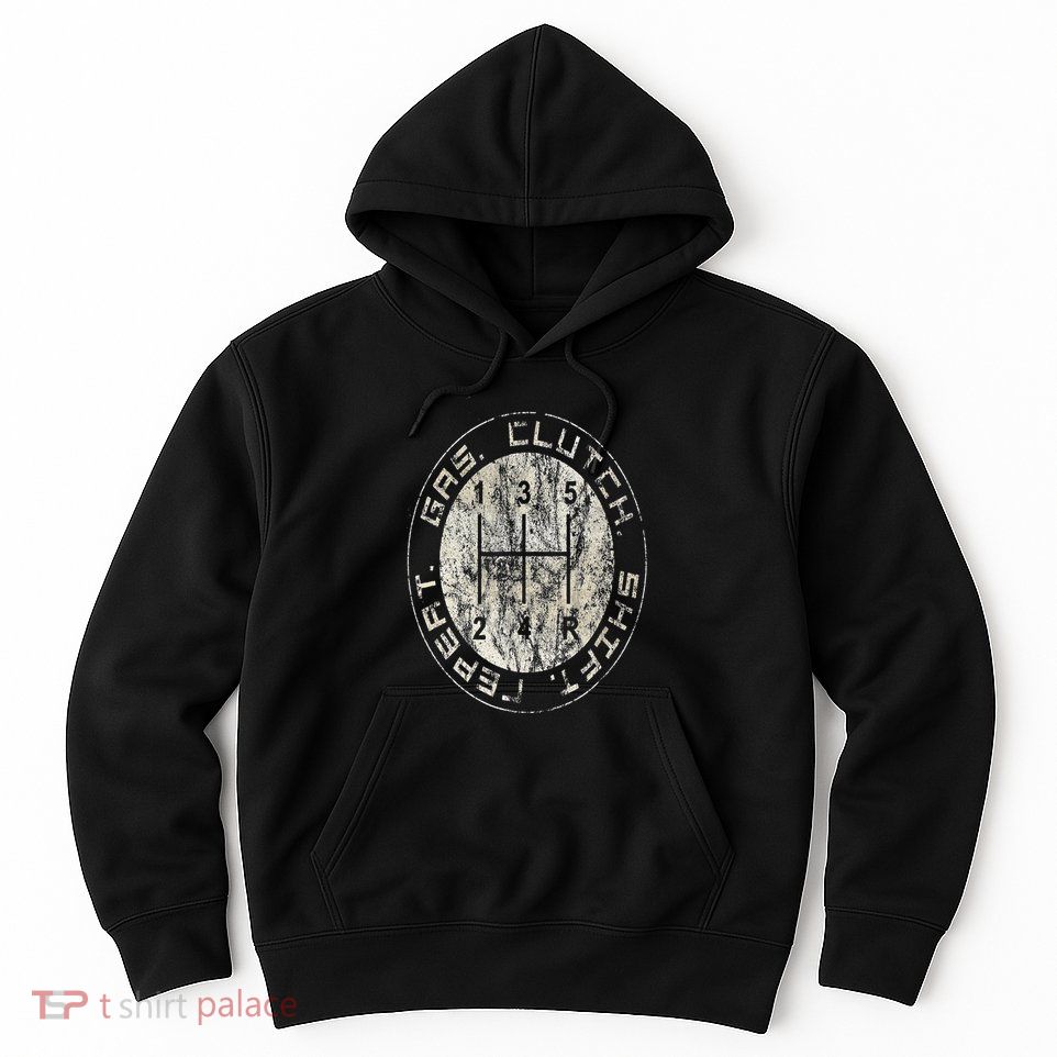 Gas. Clutch. Gap. Repeat. Drivers Stick Shift 5 Speed Hoodie