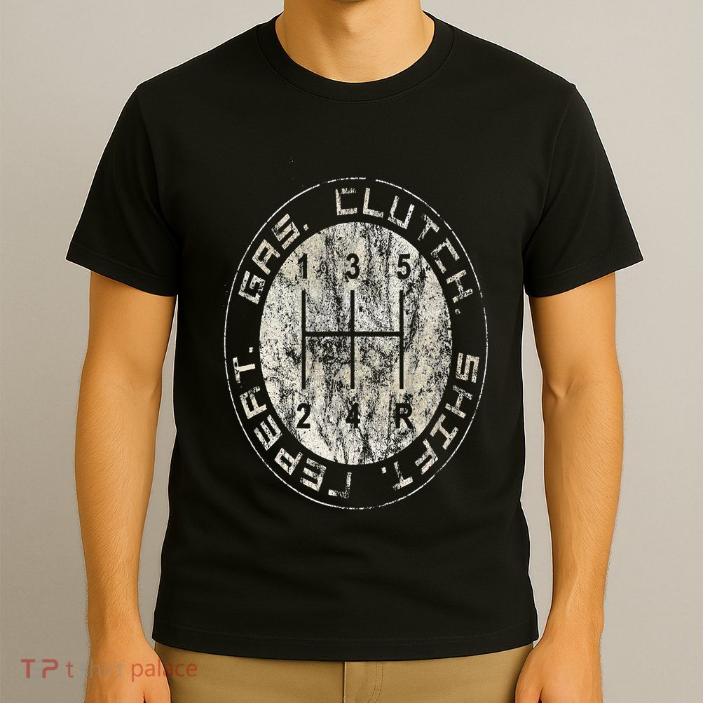 Gas. Clutch. Gap. Repeat. Drivers Stick Shift 5 Speed T-Shirt