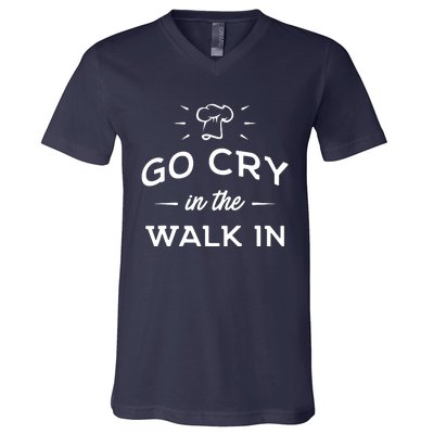 Go Cry In The Walk In Funny Cooking Lover Chef Cook V-Neck T-Shirt