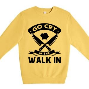 Go Cry In The Walk In Funny Kitchen Chef Premium Crewneck Sweatshirt