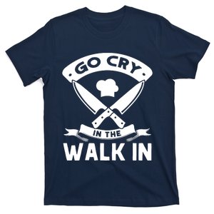 Go Cry In The Walk In Funny Kitchen Chef T-Shirt