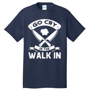 Go Cry In The Walk In Funny Kitchen Chef Tall T-Shirt