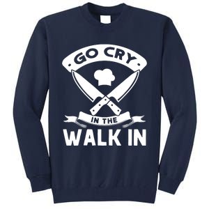 Go Cry In The Walk In Funny Kitchen Chef Tall Sweatshirt