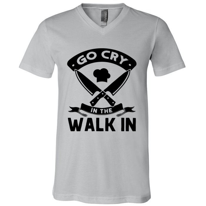 Go Cry In The Walk In Funny Kitchen Chef V-Neck T-Shirt