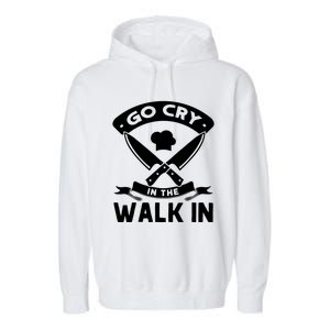 Go Cry In The Walk In Funny Kitchen Chef Garment-Dyed Fleece Hoodie