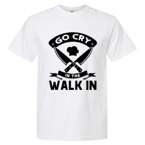 Go Cry In The Walk In Funny Kitchen Chef Garment-Dyed Heavyweight T-Shirt