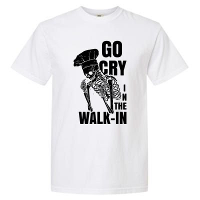 Go Cry In The Walkin Restaurant Kitchen Chef Work Joke Garment-Dyed Heavyweight T-Shirt