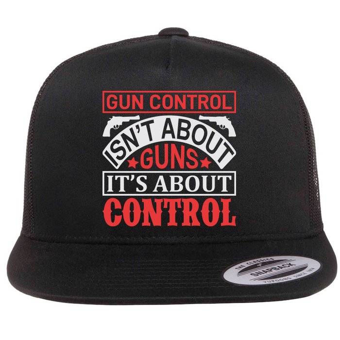 Gun Control Isn't About Guns It's About Control Flat Bill Trucker Hat