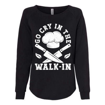 Go Cry In The Walk In Culinary Art Cooking Chef Meaningful Gift Womens California Wash Sweatshirt