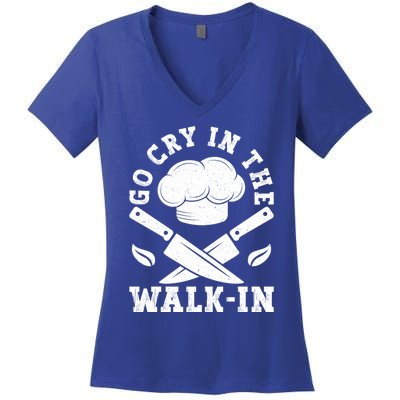 Go Cry In The Walk In Culinary Art Cooking Chef Meaningful Gift Women's V-Neck T-Shirt