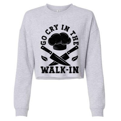 Go Cry In The Walk In Culinary Art Cooking Chef Meaningful Gift Cropped Pullover Crew