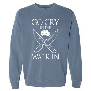 Go Cry In The Walk In Funny Chef Gift Garment-Dyed Sweatshirt