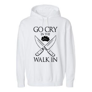 Go Cry In The Walk In Funny Chef Gift Garment-Dyed Fleece Hoodie