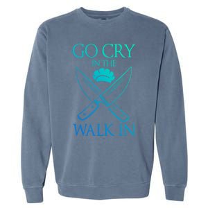 Go Cry In The Walk In Funny Chef Gift Garment-Dyed Sweatshirt