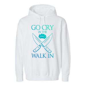 Go Cry In The Walk In Funny Chef Gift Garment-Dyed Fleece Hoodie