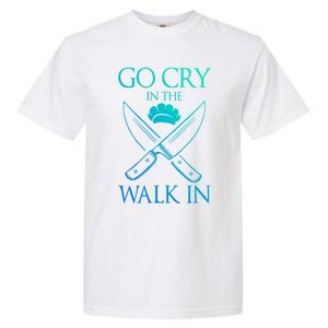 Go Cry In The Walk In Funny Chef Gift Garment-Dyed Heavyweight T-Shirt