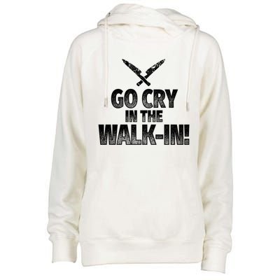 Go Cry In The Walkin Funny Chef Great Gift Womens Funnel Neck Pullover Hood