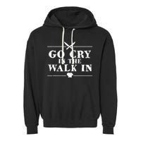 Go Cry In The Walk In Funny Chef Garment-Dyed Fleece Hoodie