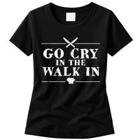 Go Cry In The Walk In Funny Chef Womens T-Shirt