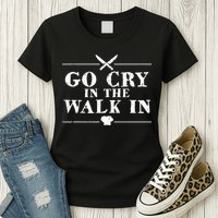 Go Cry In The Walk In Funny Chef Womens T-Shirt