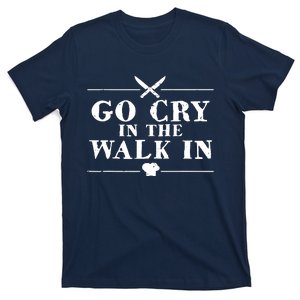 Go Cry In The Walk In Funny Chef T-Shirt