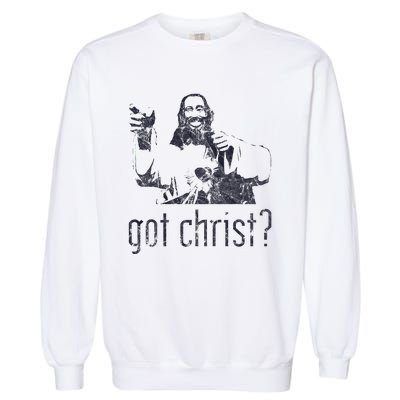 Got Christ Jesus Graphic Christian Funny Garment-Dyed Sweatshirt