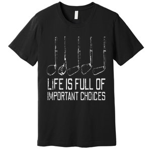 Golf Clubs Life Full Important Choices Funny Golfer Dad Premium T-Shirt