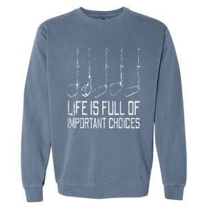 Golf Clubs Life Full Important Choices Funny Golfer Dad Garment-Dyed Sweatshirt