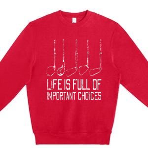 Golf Clubs Life Full Important Choices Funny Golfer Dad Premium Crewneck Sweatshirt