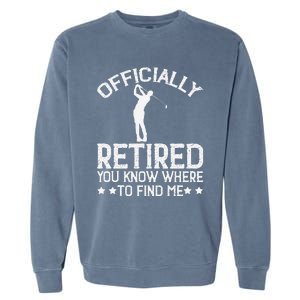 Golf Course Ly Retired 2025 You Know Where Find Me Garment-Dyed Sweatshirt