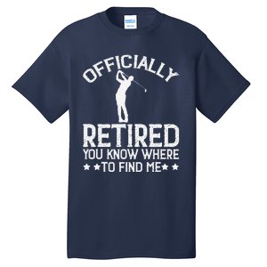 Golf Course Ly Retired 2025 You Know Where Find Me Tall T-Shirt