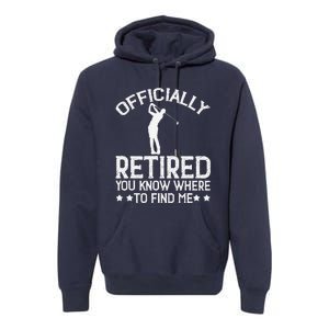 Golf Course Ly Retired 2025 You Know Where Find Me Premium Hoodie