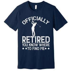 Golf Course Ly Retired 2025 You Know Where Find Me Premium T-Shirt