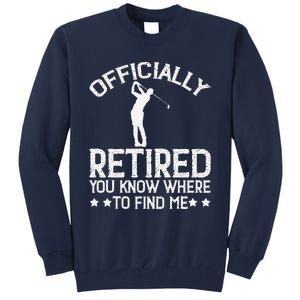 Golf Course Ly Retired 2025 You Know Where Find Me Tall Sweatshirt