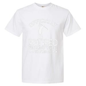 Golf Course Ly Retired 2025 You Know Where Find Me Garment-Dyed Heavyweight T-Shirt