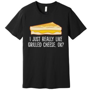 Grilled Cheese Lover I Just Really Like Grilled Cheese Premium T-Shirt