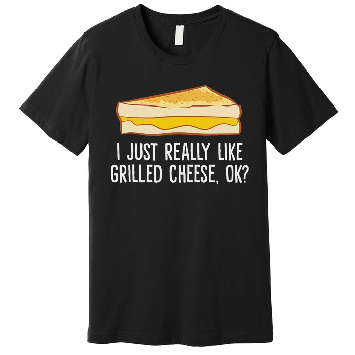 Grilled Cheese Lover I Just Really Like Grilled Cheese Premium T-Shirt