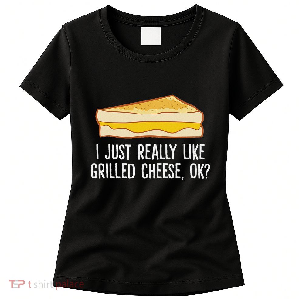 Grilled Cheese Lover I Just Really Like Grilled Cheese Womens T-Shirt