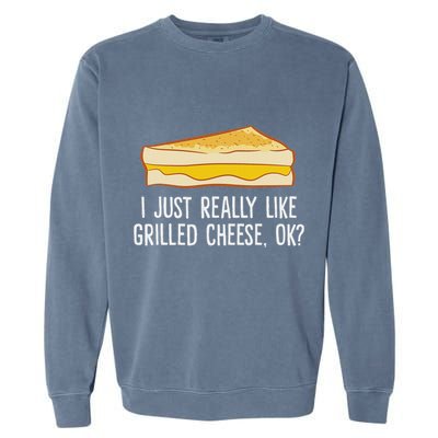 Grilled Cheese Lover I Just Really Like Grilled Cheese Garment-Dyed Sweatshirt