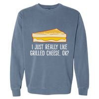 Grilled Cheese Lover I Just Really Like Grilled Cheese Garment-Dyed Sweatshirt