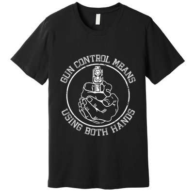 Gun Control Means Using Both Hands Premium T-Shirt