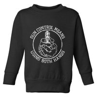 Gun Control Means Using Both Hands Toddler Sweatshirt