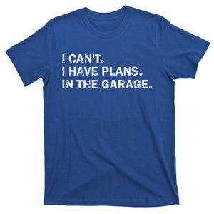 Garage Car Mechanics I Can't I Have Plans In The Garage Great Gift T-Shirt