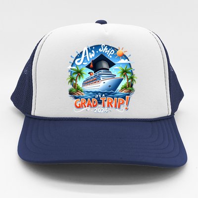 Graduation Cruise Squad 2024 Aw Ship ItS A Grad Trip! 2024 Great Gift Trucker Hat