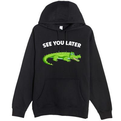 Gator Crocodile See You Later Alligator Premium Pullover Hoodie
