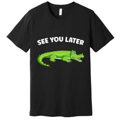 Gator Crocodile See You Later Alligator Premium T-Shirt
